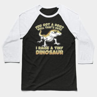 You Got A Dog? I Raise A Tiny Dinosaur Gecko Baseball T-Shirt